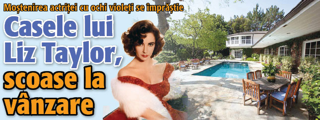 Casele lui Liz Taylor, scoase la vanzare