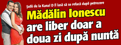 Madalin Ionescu are liber a doua zi dupa nunta