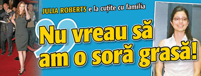 Julia Roberts :  „Nu vreau sa am o sora grasa”