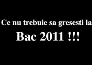 Ce nu trebuie sa gresesti la Bac 2011!!!