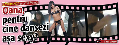 Oana, pentru cine dansezi asa sexy?