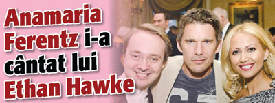 Anamaria Ferentz i-a cantat lui Ethan Hawke