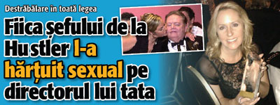 Fiica sefului de la Hustler l-a hartuit sexual pe directorul lui tata