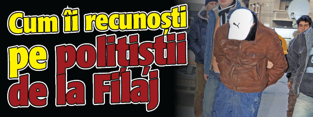 Cum ii recunosti pe politistii de la Filaj