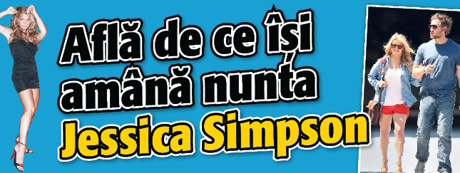 Afla de ce isi amana nunta Jessica Simpson
