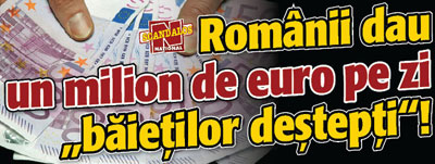 Romanii dau un milion de euro pe zi pentru “baietii destepti”