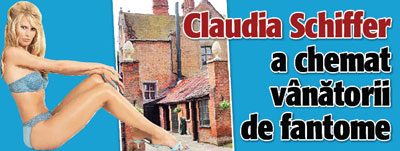 Claudia Schiffer a chemat vanatorii de fantome