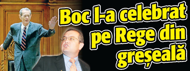 Boc l-a celebrat pe Rege din greseala
