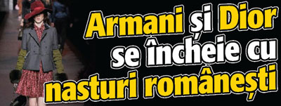 Armani si Dior se incheie cu nasturi romanesti