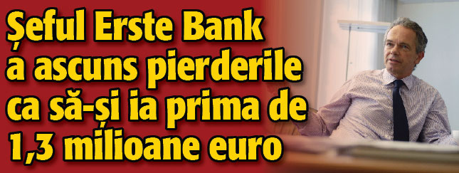 Seful Erste Bank a ascuns pierderile ca sa-si ia prima de 1,3 milioane euro