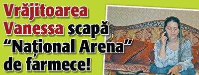 Vrajitoarea Vanessa scapa “National Arena” de farmece!