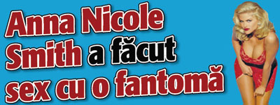 Anna Nicole Smith a facut sex cu o fantoma