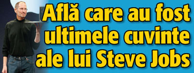 Afla care au fost ultimele cuvinte ale lui Steve Jobs