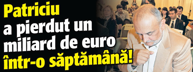 Patriciu a pierdut un miliard de euro intr-o saptamana