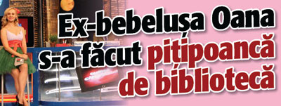Ex-bebelusa Oana s-a facut pitipoanca de biblioteca