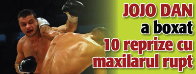 Jojo Dan a boxat 10 reprize cu maxilarul rupt