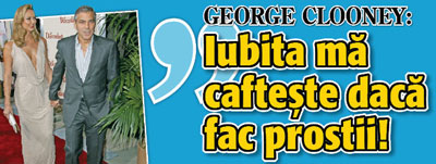 George Clooney: “Iubita ma cafteste daca fac prostii”