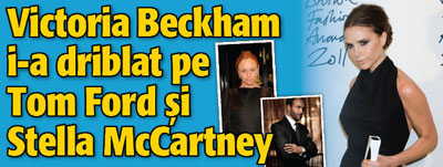 Victoria Beckham i-a driblat pe Tom Ford si Stella McCartney
