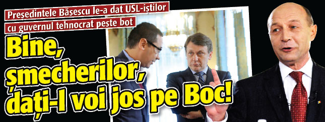 Basescu, catre USL-isti: Bine, smecherilor, dati-l voi jos pe Boc!
