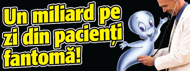 Cum fac medicii un miliard pe zi din pacienti-fantoma!