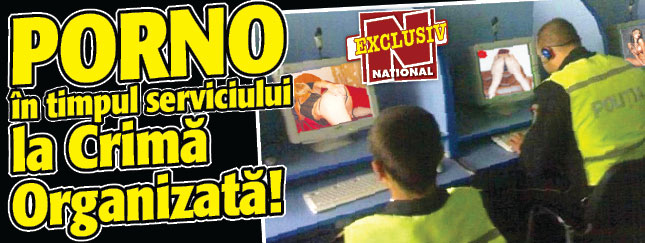 Porno in timpul serviciului la Crima Organizata