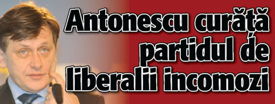 Antonescu curata partidul de liberalii incomozi