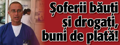 Soferii bauti si drogati, buni de plata!