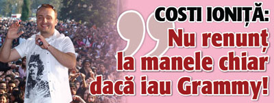 Costi Ionita: “Nu renunt la manele chiar daca iau Grammy”
