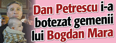 Dan Petrescu i-a botezat gemenii lui Bogdan Mara
