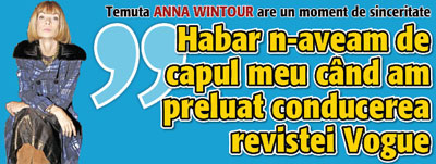 Anna Wintour: Nu stiam de capul meu cand am preluat Vogue