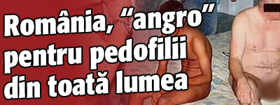 Romania, centru angro pentru pedofilii din toata lumea
