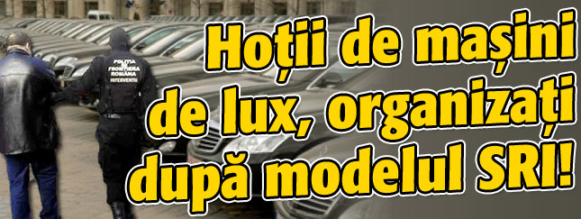Hotii de masini de lux, organizati dupa modelul SRI!