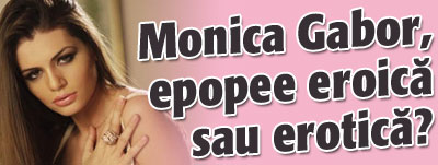 Monica Gabor, epopee eroica sau erotica?