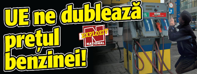 UE ne dubleaza pretul benzinei!