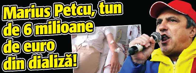 Marius Petcu, tun de 6 milioane de euro din dializa!