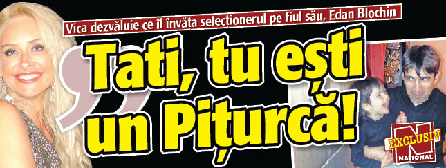 Vica dezvaluie ce il invata selectionerul pe fiul sau, Edan Blochin: “Tati, tu esti un Piturca!”