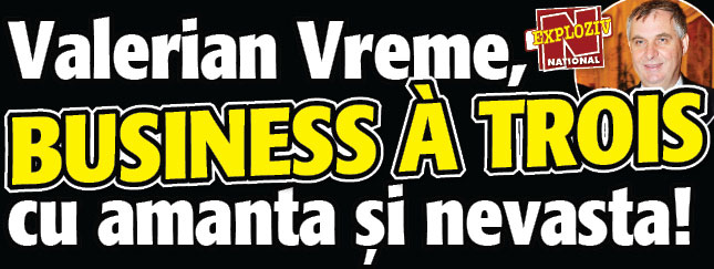 Valerian Vreme, business a trois cu amanta si nevasta!