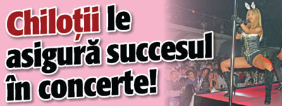 Chilotii le asigura succesul in concerte