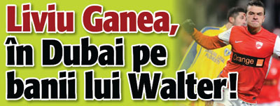 Liviu Ganea – in Dubai pe banii lui Walter!