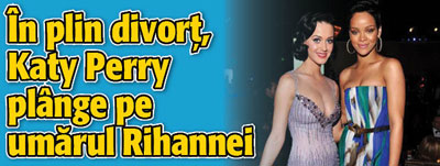 In plin divort, Katy Perry plange pe umarul Rihannei
