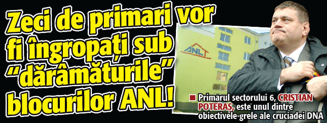 Zeci de primari vor fi ingropati sub „daramaturile” blocurilor ANL!