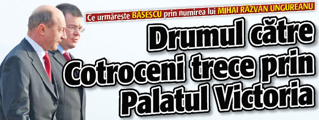 Planul lui Basescu: Mihai Razvan Ungureanu, spre Cotroceni prin Palatul Victoria