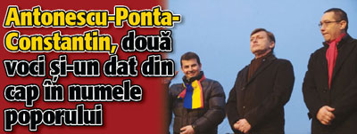 Antonescu-Ponta-Constantin, doua voci si-un dat din cap in numele poporului