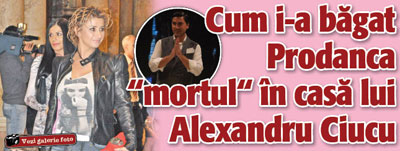 Cum i-a bagat Prodanca „mortul” in casa lui Alexandru Ciucu