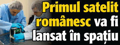 Primul satelit romanesc va fi lansat in spatiu