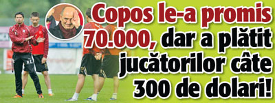 Copos le-a promis 70.000, dar a platit doar 300 de dolari!