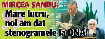 Mircea Sandu recunoaste ca el a dat stenogramele la DNA