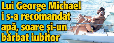 Lui George Michael i s-a recomandat apa, soare si-un barbat iubitor