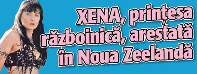 Xena, printesa razboinica, arestata in Noua Zeelanda