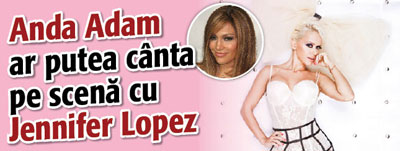Anda Adam ar putea canta pe scena cu Jennifer Lopez
